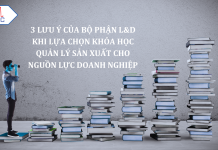 3 lưu ý của bộ phận L&D khi lựa chọn khóa học Quản lý Sản xuất cho nguồn lực doanh nghiệp